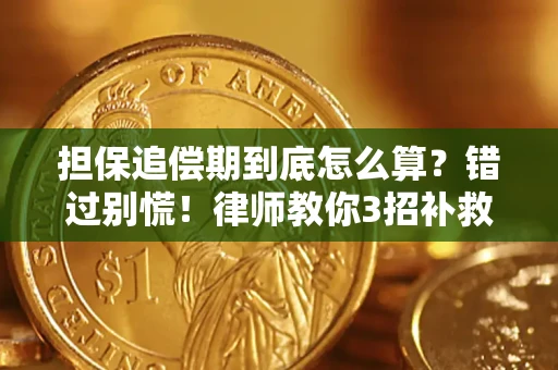 武汉担保追偿期到底怎么算？错过别慌！律师教你3招补救