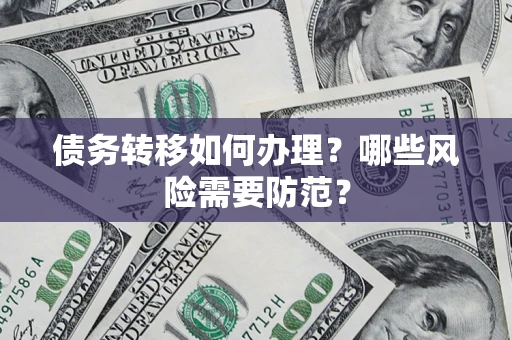 武汉债务转移如何办理？哪些风险需要防范？