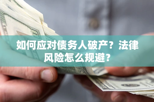 武汉如何应对债务人破产？法律风险怎么规避？