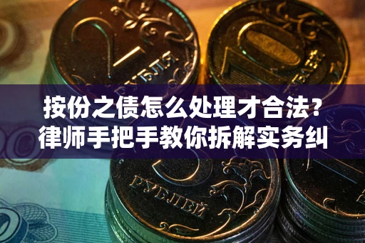 武汉按份之债怎么处理才合法？律师手把手教你拆解实务纠纷