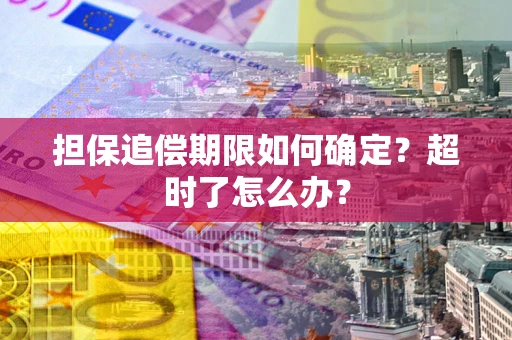 武汉担保追偿期限如何确定？超时了怎么办？