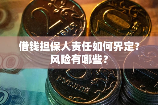 武汉借钱担保人责任如何界定?风险有哪些? 武汉借钱担保人责任如何界定?风险有哪些?