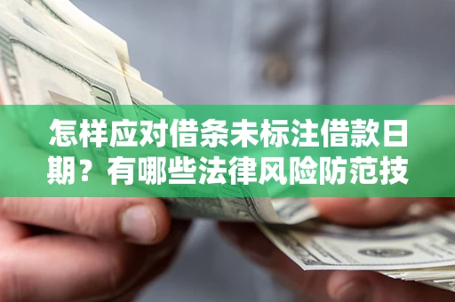 武汉怎样应对借条未标注借款日期？有哪些法律风险防范技巧？
