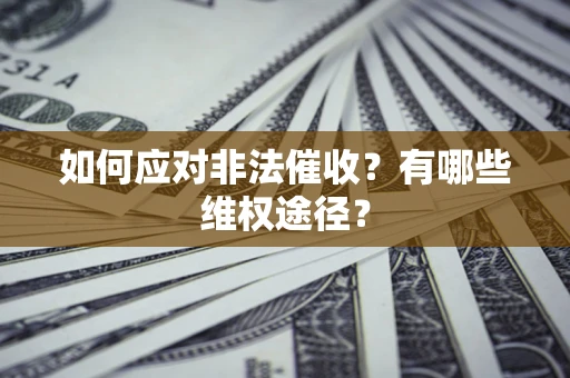 武汉如何应对非法催收？有哪些维权途径？