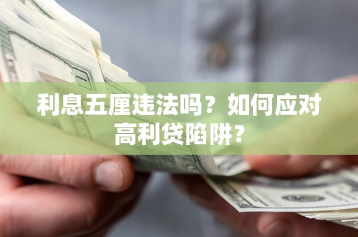 武汉利息五厘违法吗？如何应对高利贷陷阱？