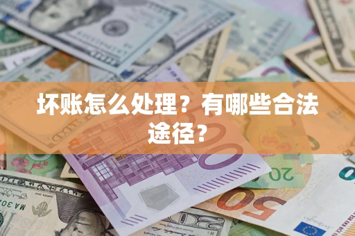 武汉坏账怎么处理？有哪些合法途径？