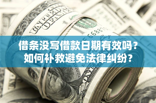 武汉借条没写借款日期有效吗？如何补救避免法律纠纷？