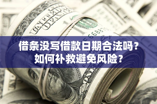 武汉借条没写借款日期合法吗？如何补救避免风险？