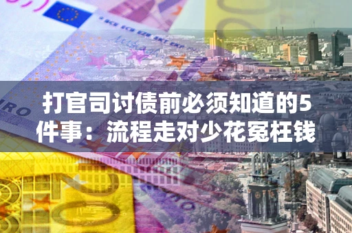 武汉打官司讨债前必须知道的5件事：流程走对少花冤枉钱