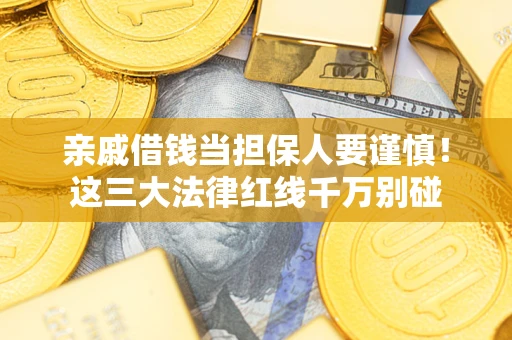 武汉亲戚借钱当担保人要谨慎！这三大法律红线千万别碰