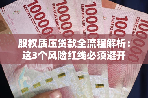 武汉股权质压贷款全流程解析：这3个风险红线必须避开