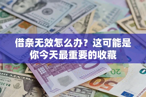 武汉借条无效怎么办？这可能是你今天最重要的收藏