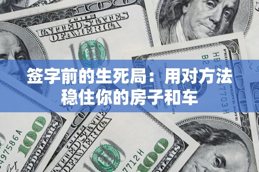 武汉签字前的生死局：用对方法稳住你的房子和车