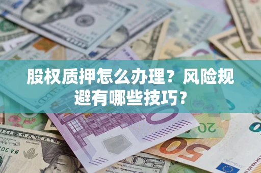 武汉股权质押怎么办理？风险规避有哪些技巧？
