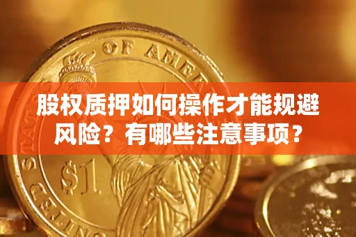 武汉股权质押如何操作才能规避风险？有哪些注意事项？