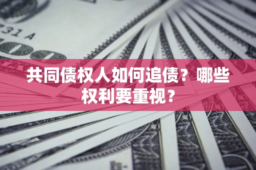 武汉共同债权人如何追债？哪些权利要重视？