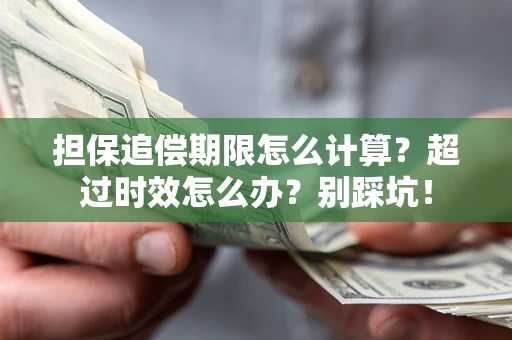 武汉担保追偿期限怎么计算？超过时效怎么办？别踩坑！