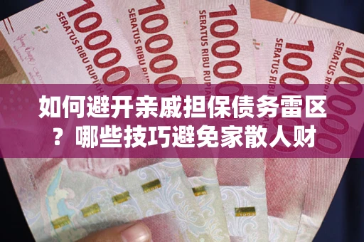 武汉如何避开亲戚担保债务雷区？哪些技巧避免家散人财