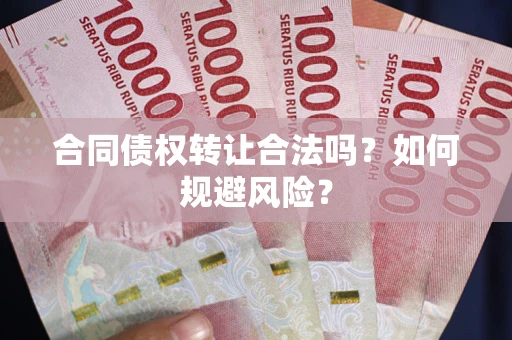 武汉合同债权转让合法吗?如何规避风险? 武汉合同债权转让合法吗?如何规避风险?