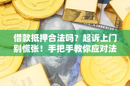 武汉借款抵押合法吗？起诉上门别慌张！手把手教你应对法律程序