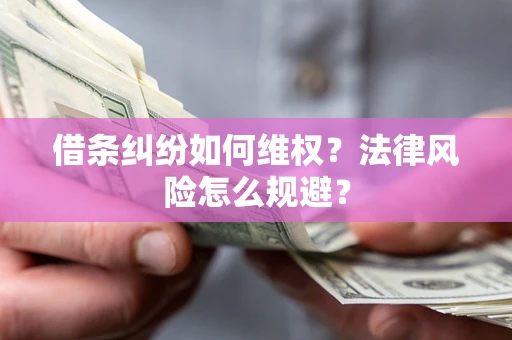 武汉借条纠纷如何维权？法律风险怎么规避？