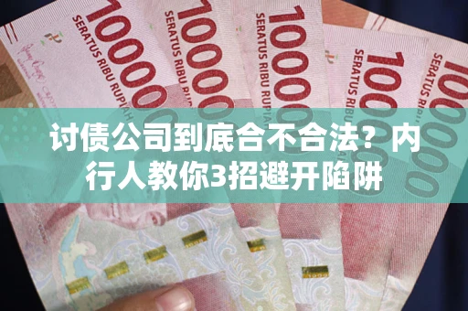 武汉讨债公司到底合不合法？内行人教你3招避开陷阱