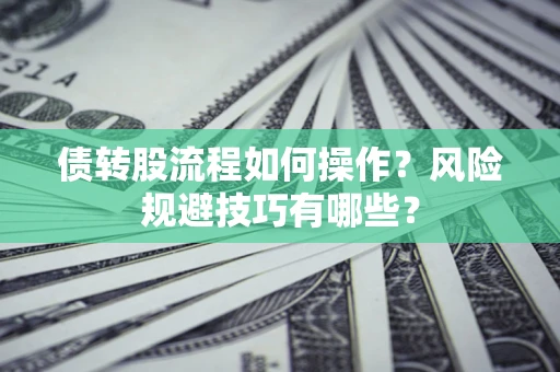 武汉债转股流程如何操作？风险规避技巧有哪些？