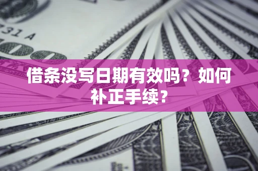 武汉借条没写日期有效吗？如何补正手续？