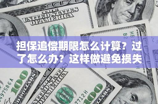 武汉担保追偿期限怎么计算？过了怎么办？这样做避免损失！