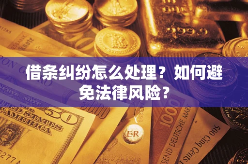 武汉借条纠纷怎么处理？如何避免法律风险？