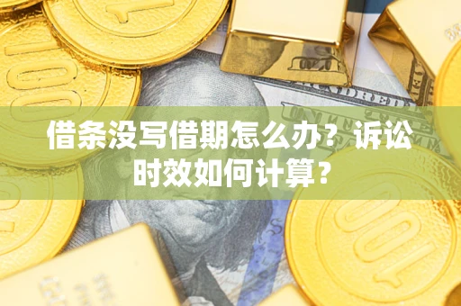 武汉借条没写借期怎么办？诉讼时效如何计算？