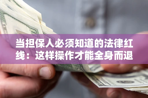 武汉当担保人必须知道的法律红线：这样操作才能全身而退